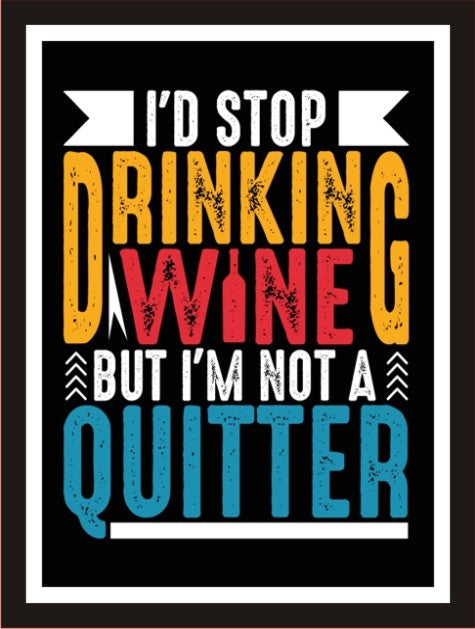 I'd would stop drinking wine but I'm not a quitter