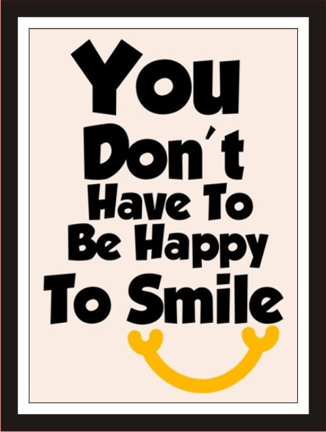You don't have to be happy to smile