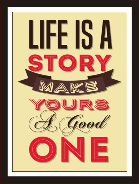Life is a Story, Make it a good one