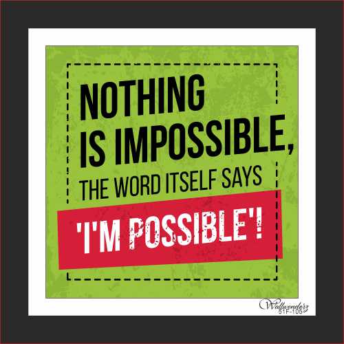 Nothing is impossible, that word itself says, I'm possible