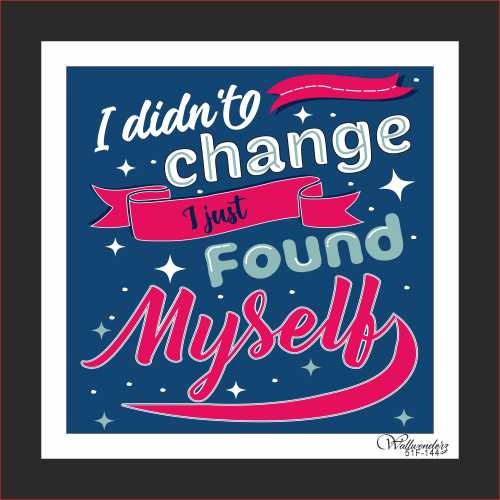 I didn't change, I just found myself