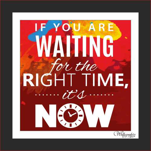 If you are  waiting for the right time, it;s now