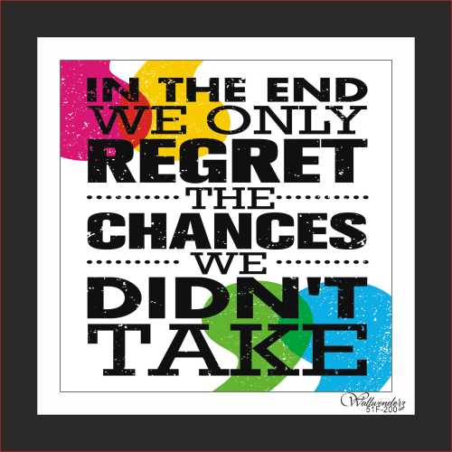 In the end we only regret for the chances we did't take