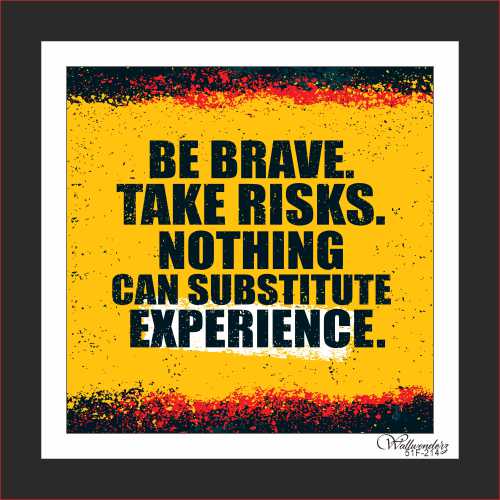 Be brave take risks nothing can substitute experience