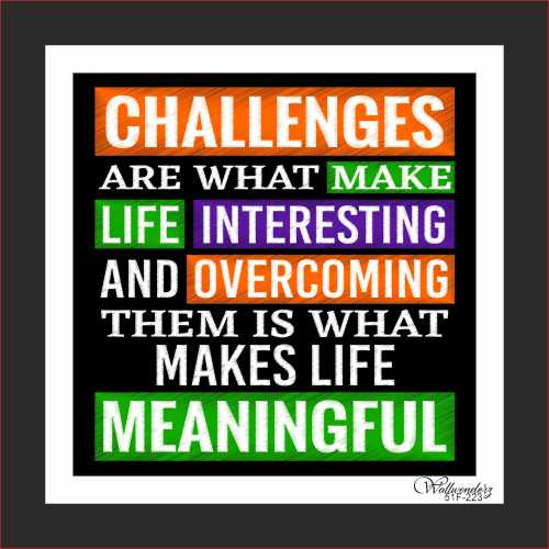 Challenges are what makes life interesting ...