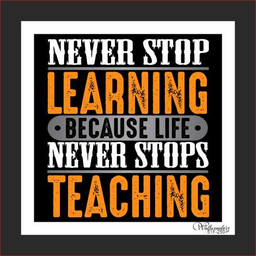 Never stop learning because life never stops teaching