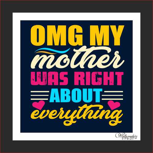 OMG my mother was right about everything