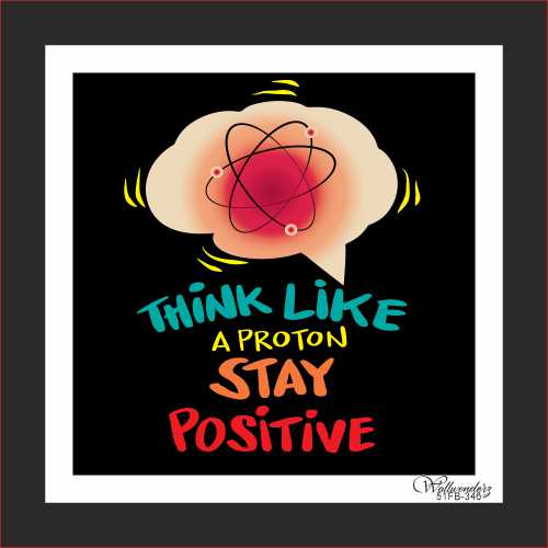 Think like a proton stay positive