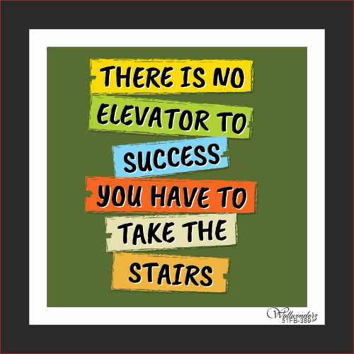 There is no elevator to success you have to take the stairs