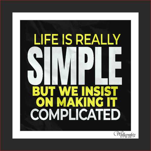 Life is really simple, we insist on making it complicated
