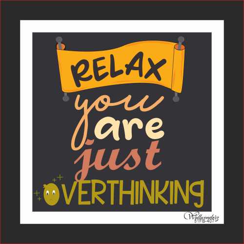 Relax, you are just over thinking