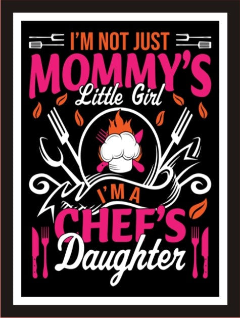 I'm not just Mommy's little girl I'm a Chef's daughter
