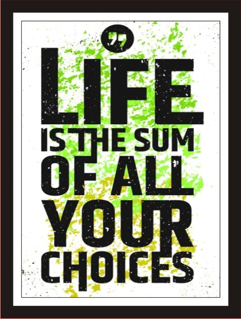 Life is the sum of all your choices
