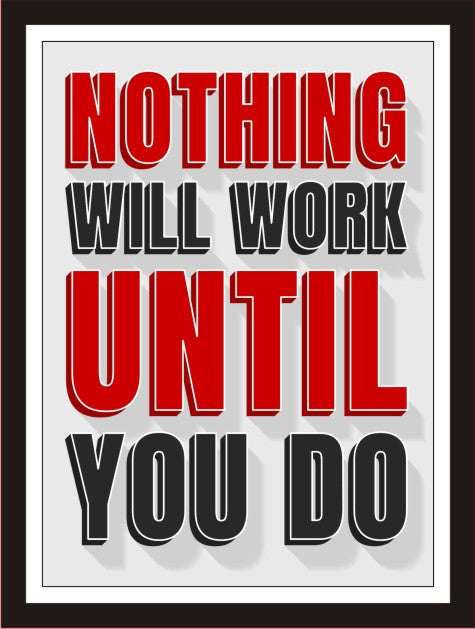 Nothing will work until you do