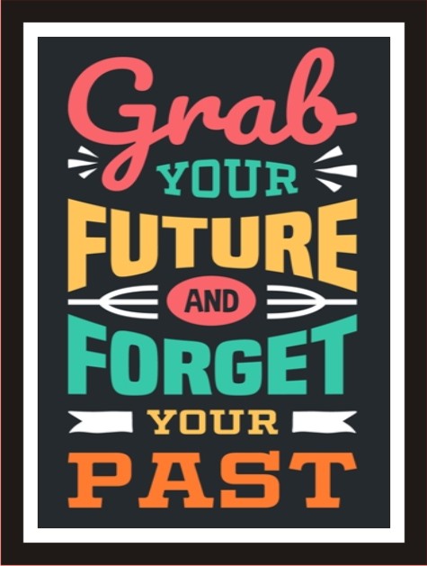 Grab your future, forget about your past