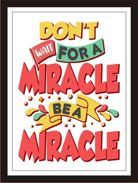 Don't wait for a Miracle, Be a Miracle