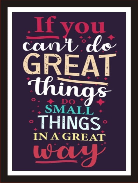 If you cannot do great things, do small things in a great way