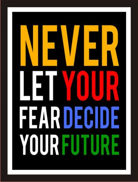 Never let your fear decide your future