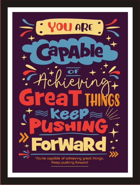 You are capable of achieving great things Keep Pushing ...