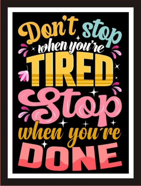 Don't stop when you're tired, stop when you are done
