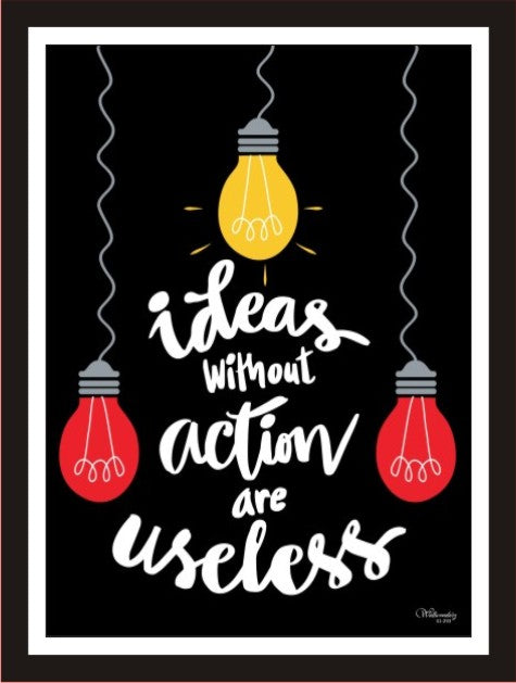 Ideas without action are useless