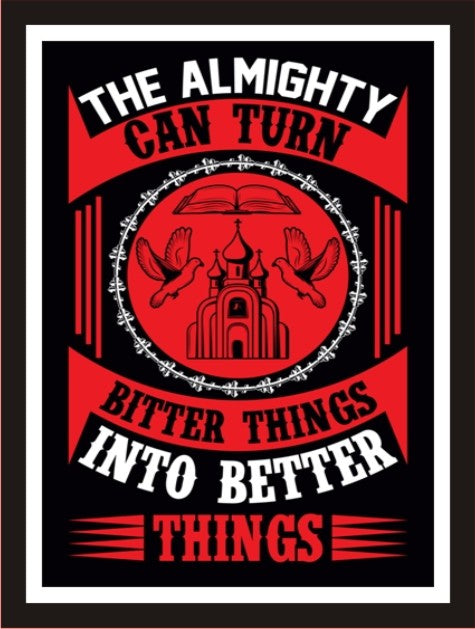 The almighty can turn bitter things to bettere things