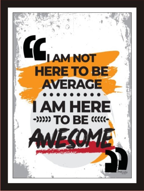 I Am Not Here To Be Average I Am Here To Be Awesome