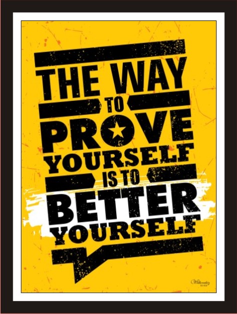 The way to prove your is to better yourself