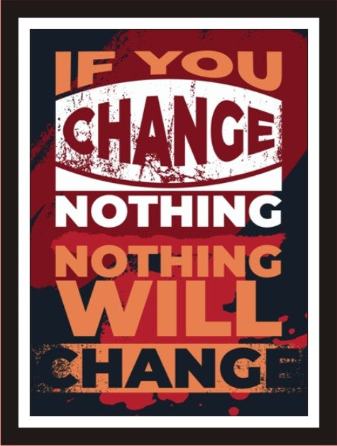 If you change nothing, nothing will change