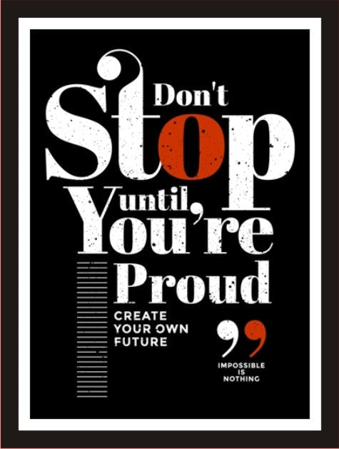 Don't stop until you are proud