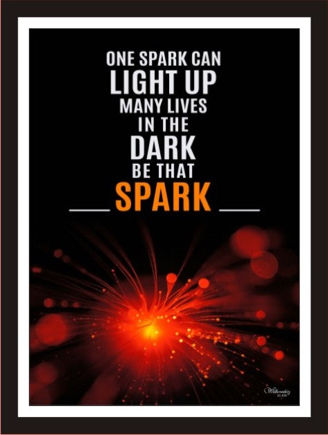 One spark can light up many lives in the dark, be that spark
