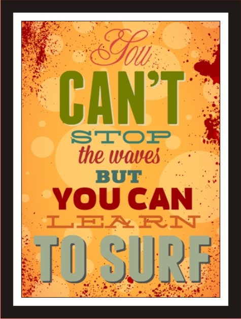 You can't stop the waves but you can learn to surf