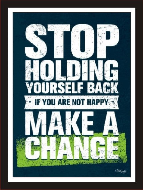 Stop holding yourself back, if you are not happy...