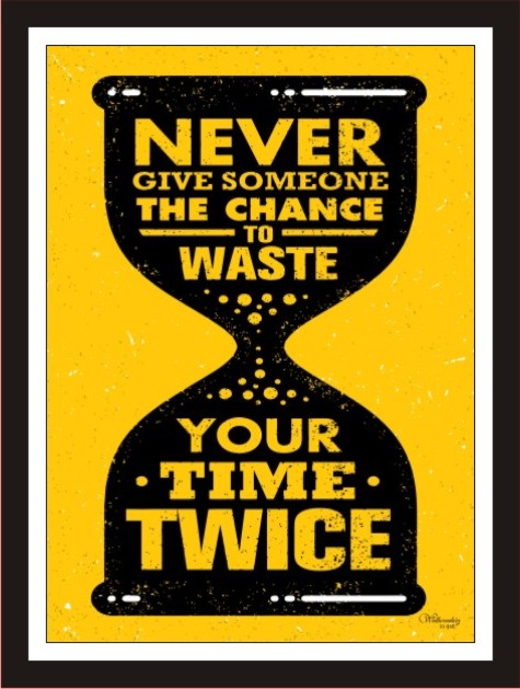 Never give someone the chance to waste your time twice
