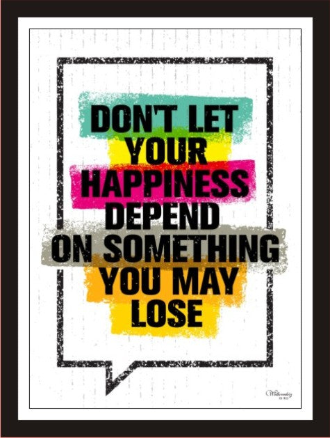Don't let your happiness depend on something ...