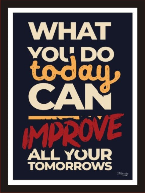 What you do today can improve all your tomorrow