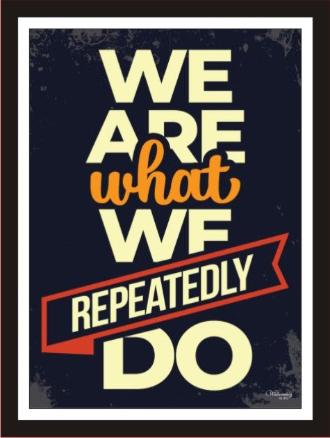 We Are What We Repeatedly Do