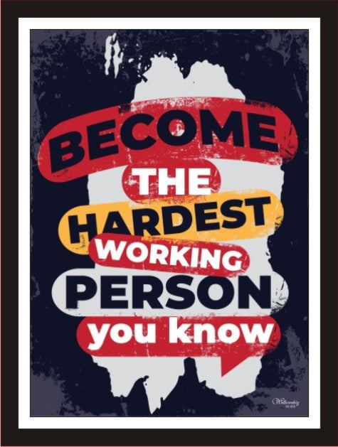 Become the hardest working person you know