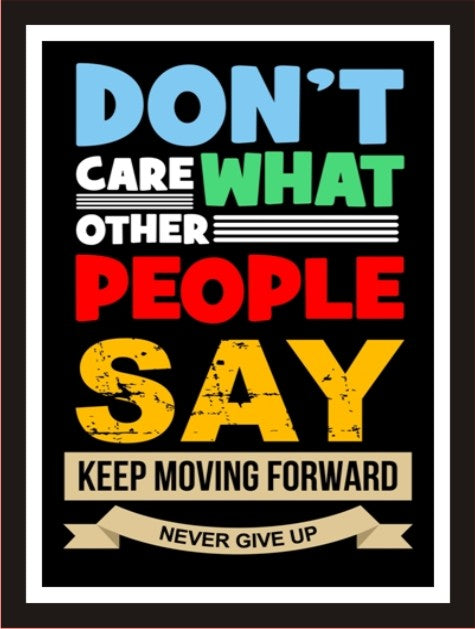 Don't care what other people say keep moving forward ...
