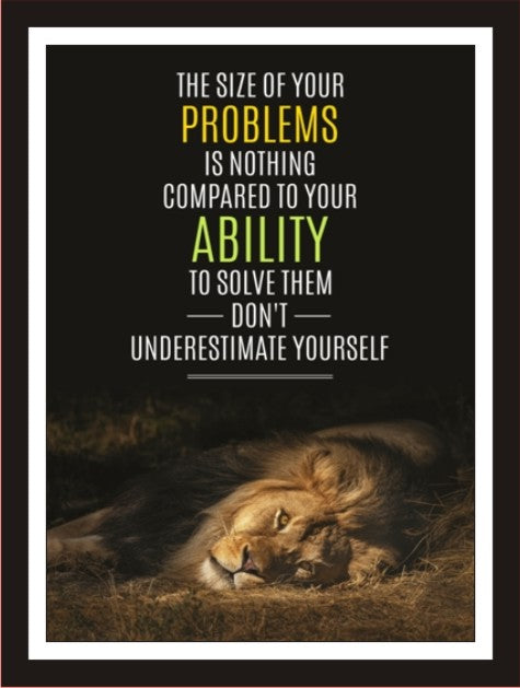The size of problems is nothing compared to your ability ...