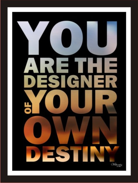 You are designer of your own destiny
