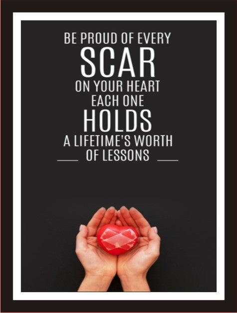 Be proud of every scar on your heart each one ...
