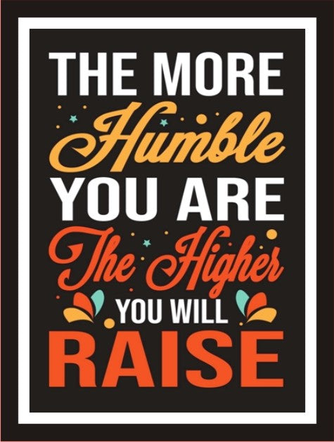 The more humble you are, the higher you will raise