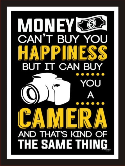 Money Can't buy you happiness but it can buy you a Camera ......