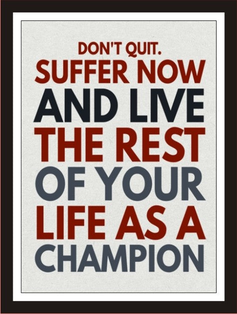 Don't quit, suffer now and live the rest of your life as a ...