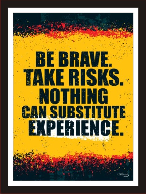 Be Brave Take Risks Nothing Can substitute Experience