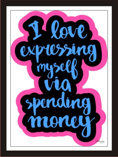 I love express myself via spending money