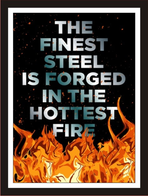 The finest steel is forged in the hottest fire