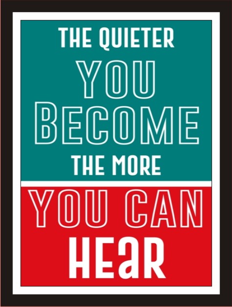 The quiter you become the more you can hear