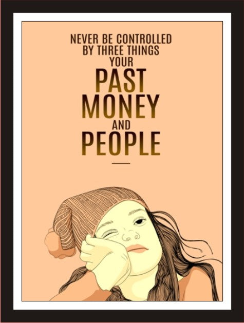 Never be controlled by three things - Your past, money ...